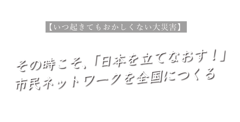 その時こそ日本を立て直す!市民ネットワークを全国につくる